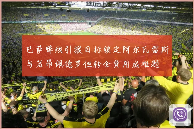 巴萨锋线引援目标锁定阿尔瓦雷斯与若昂佩德罗但转会费用成难题